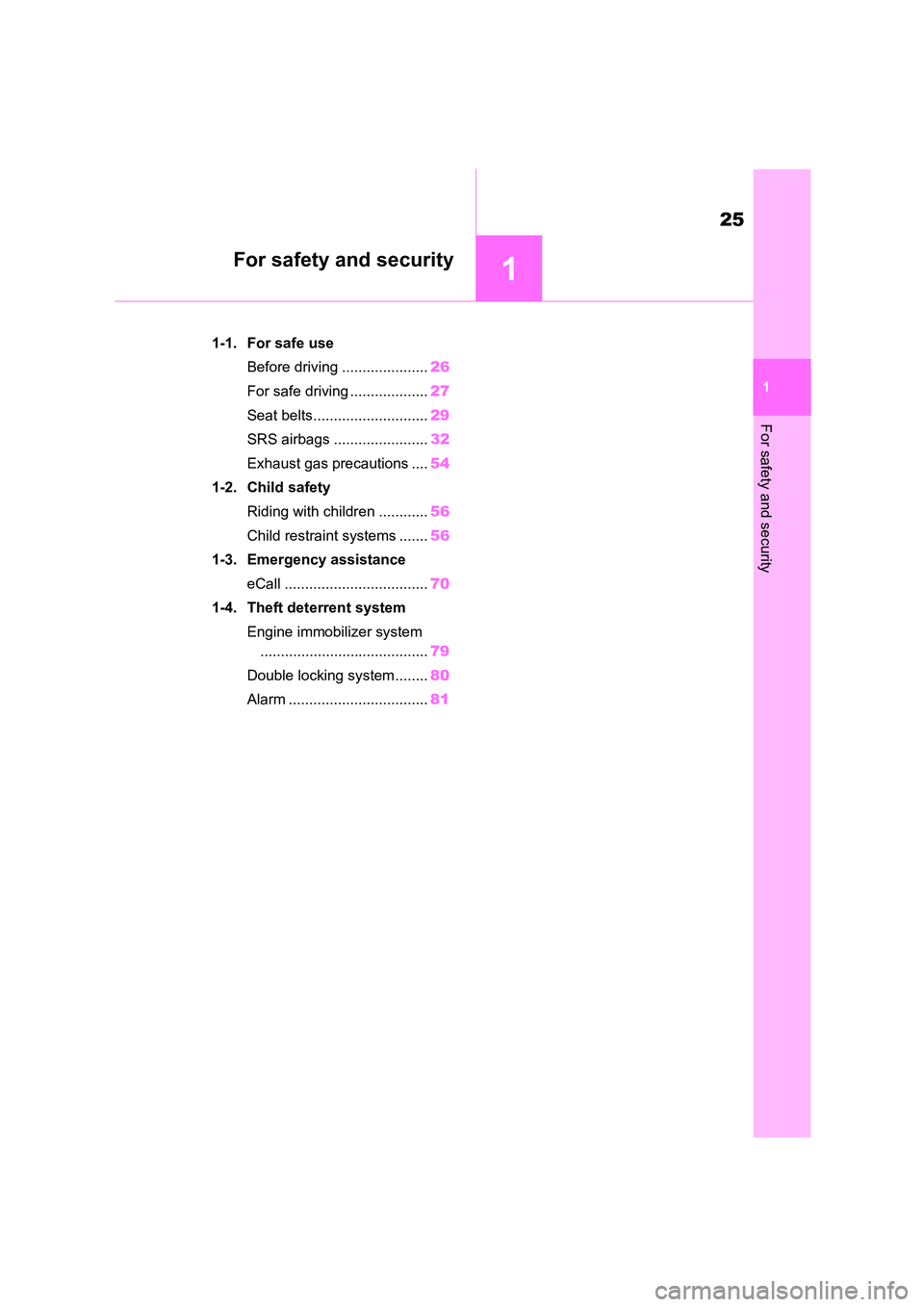 TOYOTA GR86 2022 (in English) Owners Manual 1
25
For safety and security
1
For safety and security
.1-1. For safe use
Before driving ..................... 26
For safe driving ................... 27
Seat belts............................ 29
TOYOTA GR86 2022 (in English) Owners Manual 1
25
For safety and security
1
For safety and security
.1-1. For safe use
Before driving ..................... 26
For safe driving ................... 27
Seat belts............................ 29