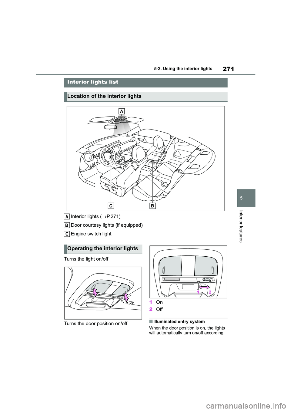 TOYOTA GR86 2022 Owners Manual (in English) 271
5
5-2. Using the interior lights
Interior features
5-2.Using the interior lights
Interior lights ( P.271)
Door courtesy lights (if equipped)
Engine switch light
Turns the light on/off
Turns TOYOTA GR86 2022 Owners Manual (in English) 271
5
5-2. Using the interior lights
Interior features
5-2.Using the interior lights
Interior lights ( P.271)
Door courtesy lights (if equipped)
Engine switch light
Turns the light on/off
Turns