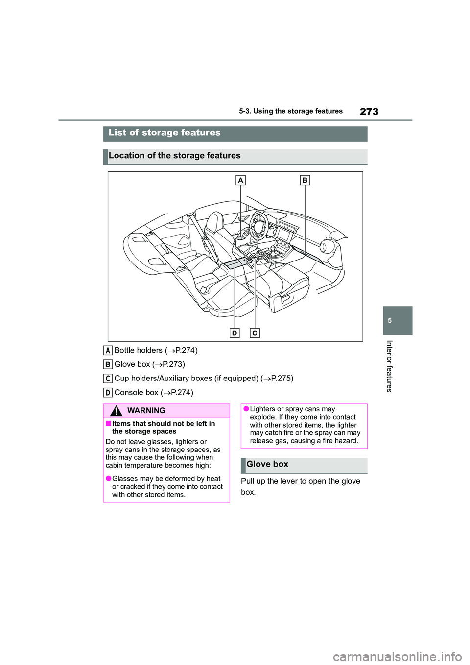 TOYOTA GR86 2022 Owners Manual (in English) 273
5
5-3. Using the storage features
Interior features
5-3.Using the storage features
Bottle holders ( P.274)
Glove box ( P.273)
Cup holders/Auxiliary bo xes (if equipped) (P.275)
Consol TOYOTA GR86 2022 Owners Manual (in English) 273
5
5-3. Using the storage features
Interior features
5-3.Using the storage features
Bottle holders ( P.274)
Glove box ( P.273)
Cup holders/Auxiliary bo xes (if equipped) (P.275)
Consol