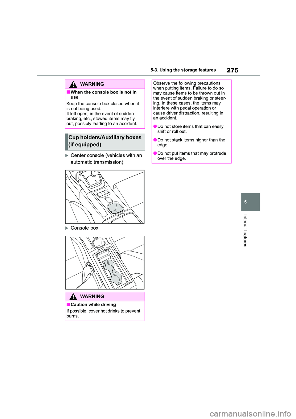 TOYOTA GR86 2022 Owners Manual (in English) 275
5
5-3. Using the storage features
Interior features
Center console (vehicles with an
automatic transmission)
Console box
WA R N I N G
■When the console box is not in
use
Keep the con TOYOTA GR86 2022 Owners Manual (in English) 275
5
5-3. Using the storage features
Interior features
Center console (vehicles with an
automatic transmission)
Console box
WA R N I N G
■When the console box is not in
use
Keep the con