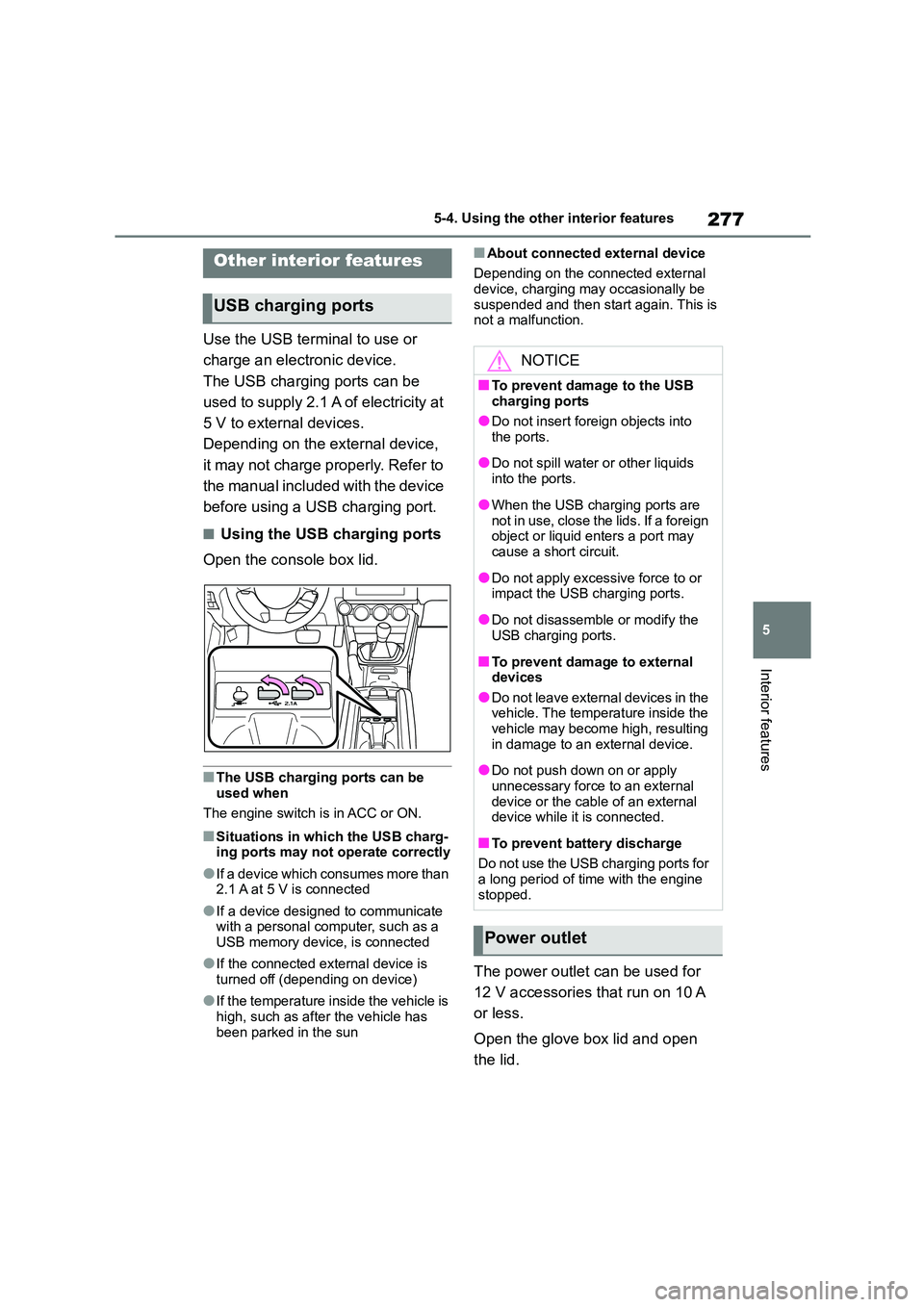 TOYOTA GR86 2022 Owners Manual (in English) 277
5
5-4. Using the other interior features
Interior features
5-4.Using the other interior features
Use the USB terminal to use or
charge an electronic device.
The USB charging ports can be
used TOYOTA GR86 2022 Owners Manual (in English) 277
5
5-4. Using the other interior features
Interior features
5-4.Using the other interior features
Use the USB terminal to use or
charge an electronic device.
The USB charging ports can be
used