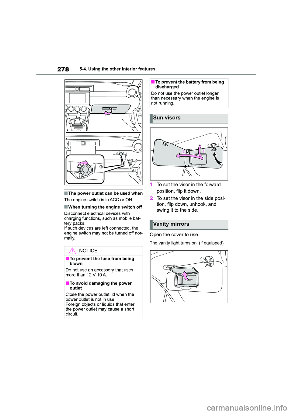 TOYOTA GR86 2022  Owners Manual (in English) 2785-4. Using the other interior features
■The power outlet can be used when 
The engine switch is in ACC or ON.
■When turning the engine switch off 
Disconnect electrical devices with  
charging 