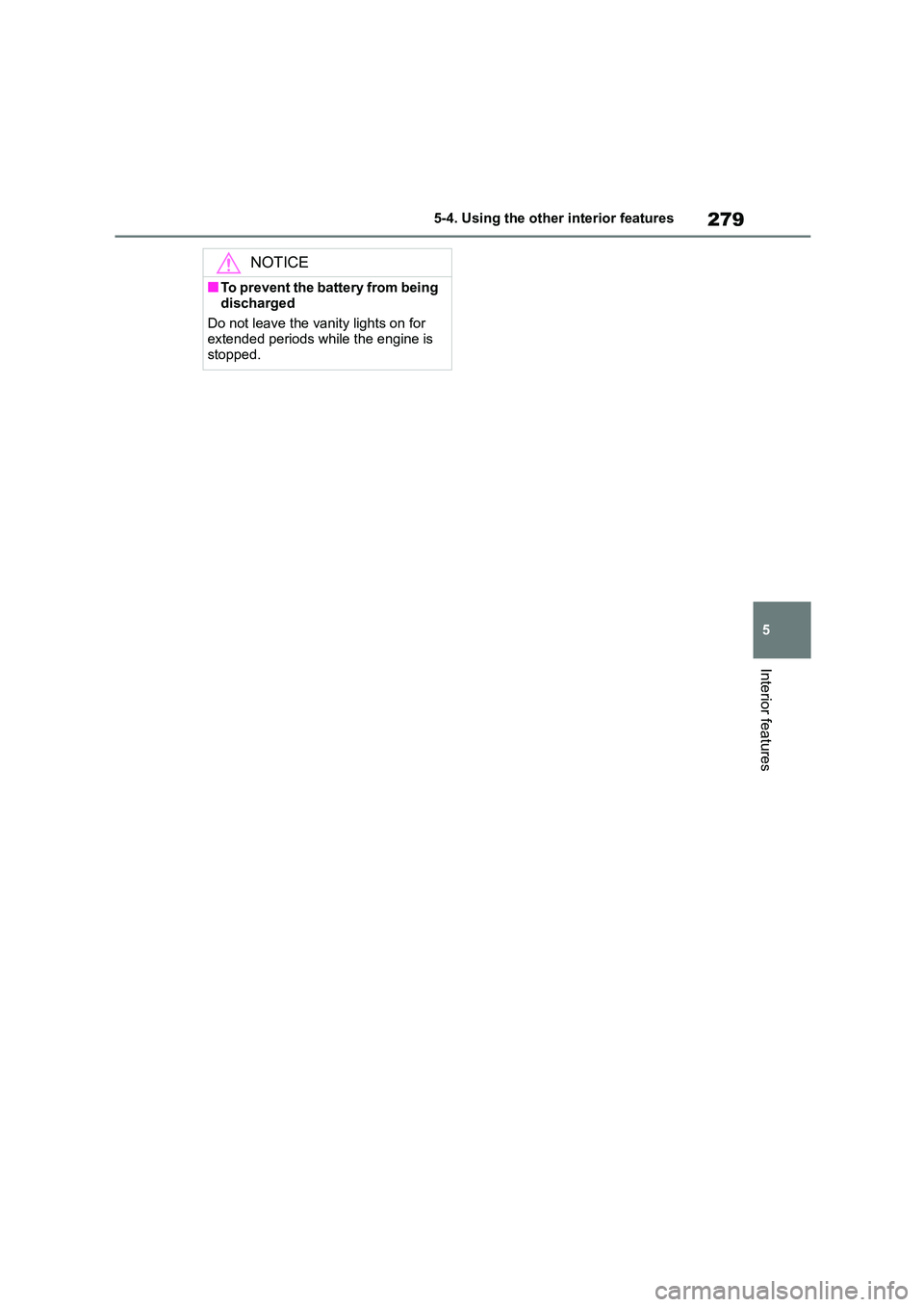 TOYOTA GR86 2022 Owners Manual (in English) 279
5
5-4. Using the other interior features
Interior features
NOTICE
■To prevent the battery from being
discharged
Do not leave the vanity lights on for extended periods while the engine is
TOYOTA GR86 2022 Owners Manual (in English) 279
5
5-4. Using the other interior features
Interior features
NOTICE
■To prevent the battery from being
discharged
Do not leave the vanity lights on for extended periods while the engine is