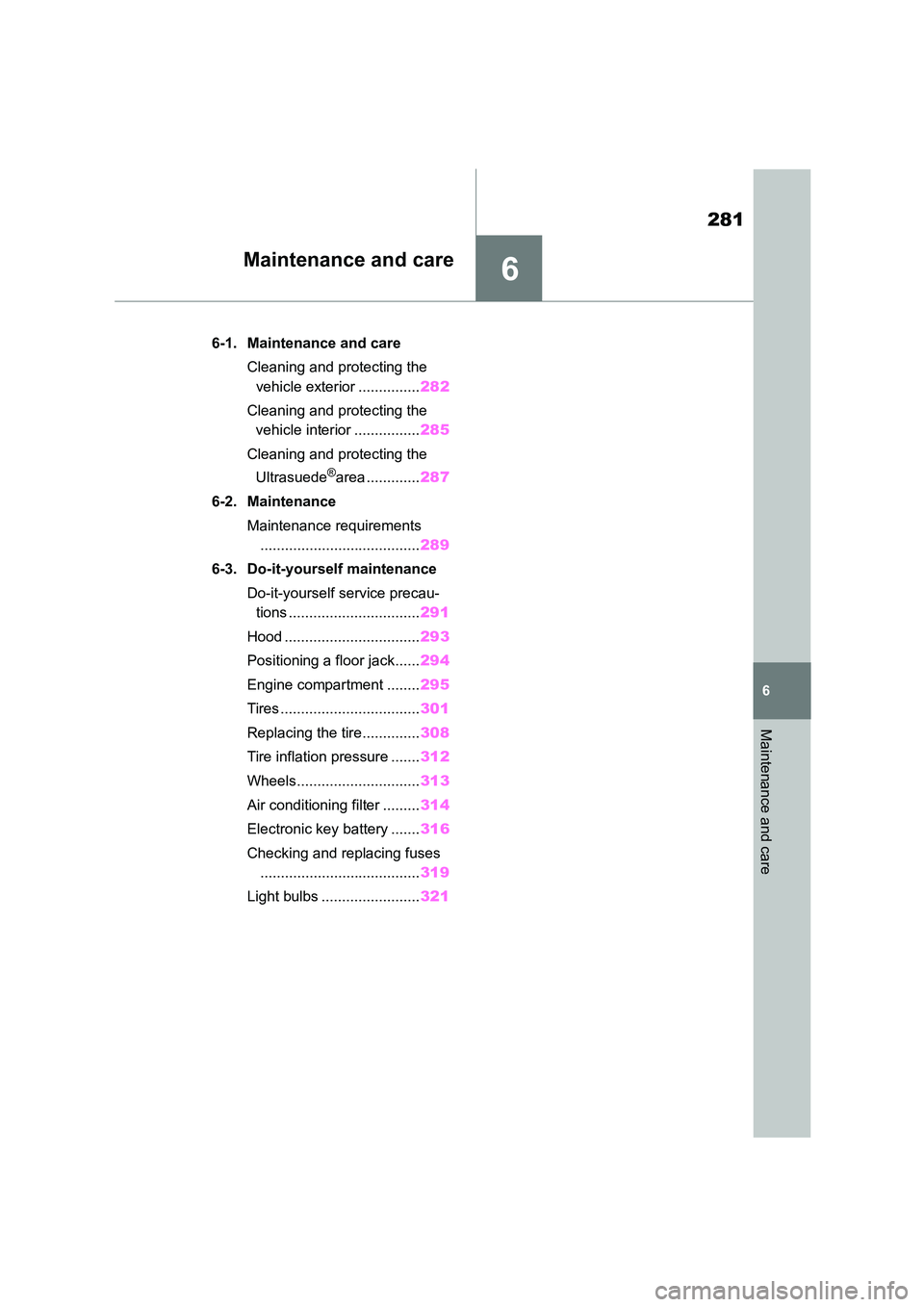 TOYOTA GR86 2022  Owners Manual (in English) 6
281
6
Maintenance and care
Maintenance and care
.6-1. Maintenance and care 
Cleaning and protecting the  
vehicle exterior ............... 282 
Cleaning and protecting the  
vehicle interior .......