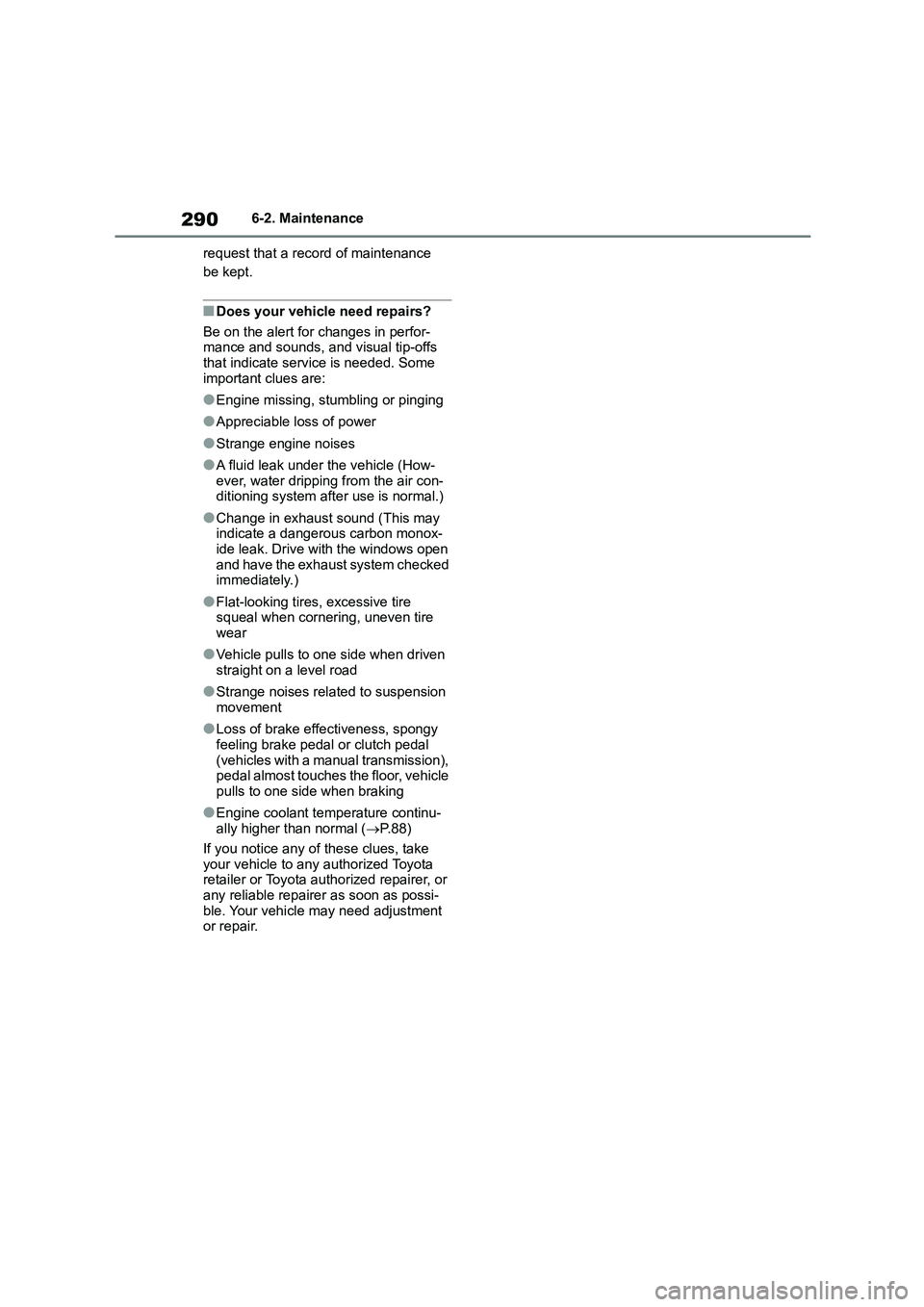 TOYOTA GR86 2022 Owners Manual (in English) 2906-2. Maintenance
request that a record of maintenance
be kept.
■Does your vehicle need repairs?
Be on the alert for changes in perfor- mance and sounds, and visual tip-offs
that indicate se TOYOTA GR86 2022 Owners Manual (in English) 2906-2. Maintenance
request that a record of maintenance
be kept.
■Does your vehicle need repairs?
Be on the alert for changes in perfor- mance and sounds, and visual tip-offs
that indicate se