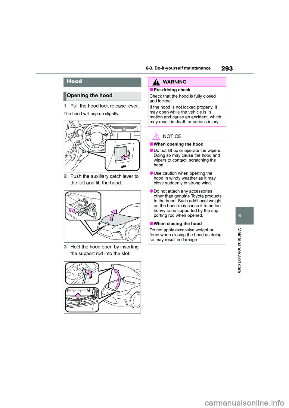 TOYOTA GR86 2022 Owners Manual (in English) 293
6
6-3. Do-it-yourself maintenance
Maintenance and care
1 Pull the hood lock release lever.
The hood will pop up slightly.
2Push the auxiliary catch lever to
the left and lift the hood.
3 Hold TOYOTA GR86 2022 Owners Manual (in English) 293
6
6-3. Do-it-yourself maintenance
Maintenance and care
1 Pull the hood lock release lever.
The hood will pop up slightly.
2Push the auxiliary catch lever to
the left and lift the hood.
3 Hold