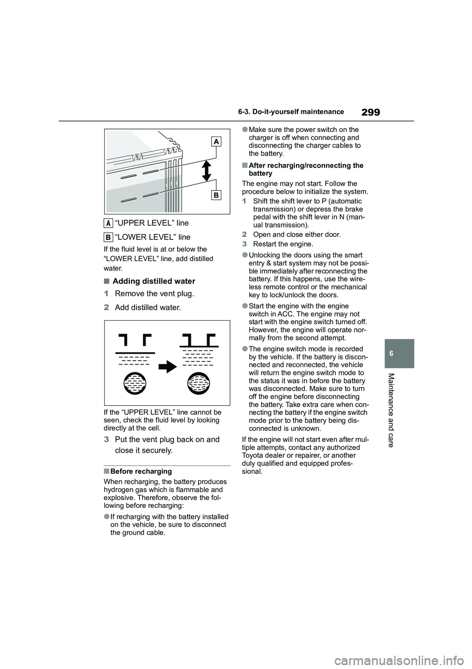 TOYOTA GR86 2022  Owners Manual (in English) 299
6 
6-3. Do-it-yourself maintenance
Maintenance and care
“UPPER LEVEL” line 
“LOWER LEVEL” line
If the fluid level is at or below the  
“LOWER LEVEL” line, add distilled 
water.
■Addi