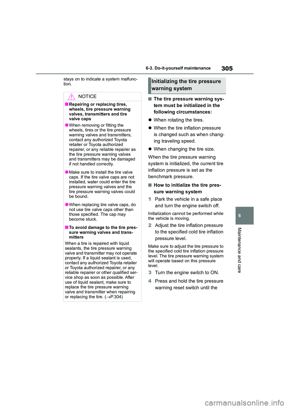 TOYOTA GR86 2022  Owners Manual (in English) 305
6 
6-3. Do-it-yourself maintenance
Maintenance and care
stays on to indicate  a system malfunc- 
tion.
■The tire pressure warning sys- 
tem must be initialized in the 
following circumstances: 
