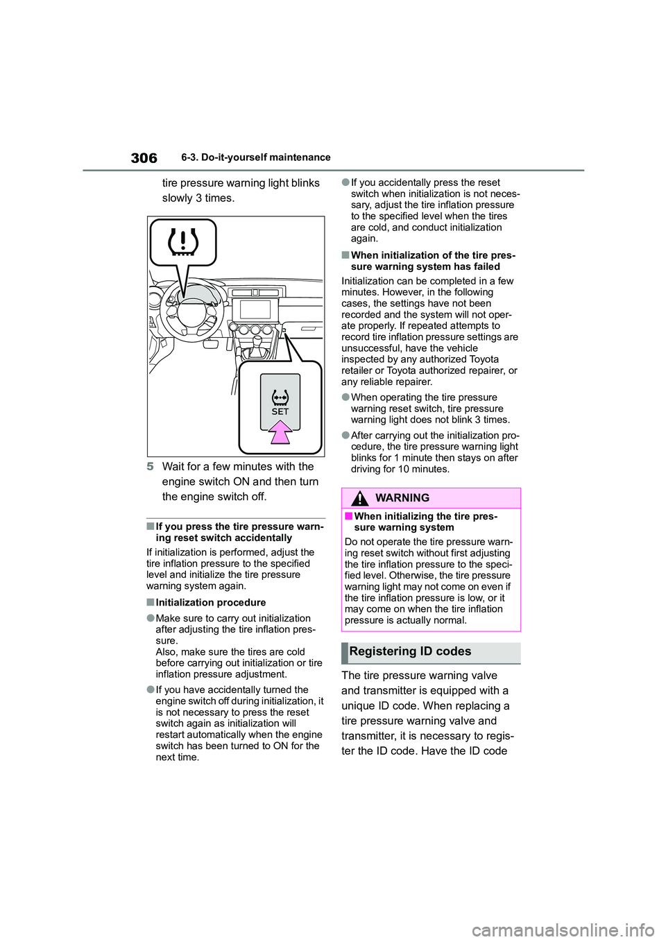 TOYOTA GR86 2022  Owners Manual (in English) 3066-3. Do-it-yourself maintenance
tire pressure warning light blinks  
slowly 3 times. 
5 Wait for a few minutes with the  
engine switch ON and then turn 
the engine switch off.
■If you press the 