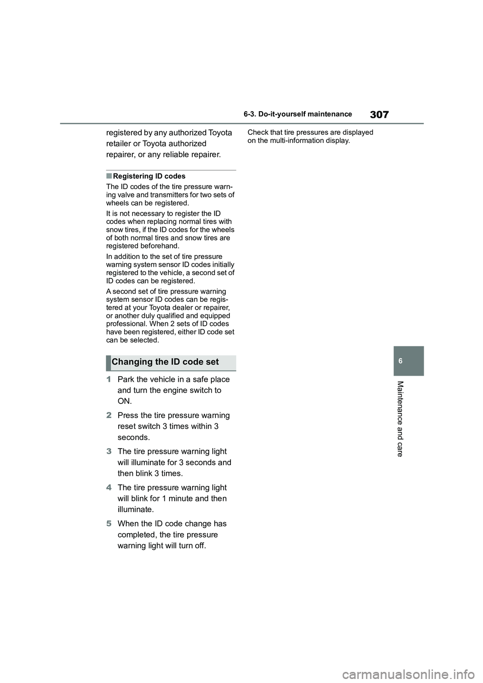 TOYOTA GR86 2022  Owners Manual (in English) 307
6 
6-3. Do-it-yourself maintenance
Maintenance and care
registered by any authorized Toyota  
retailer or Toyota authorized 
repairer, or any reliable repairer.
■Registering ID codes 
The ID cod