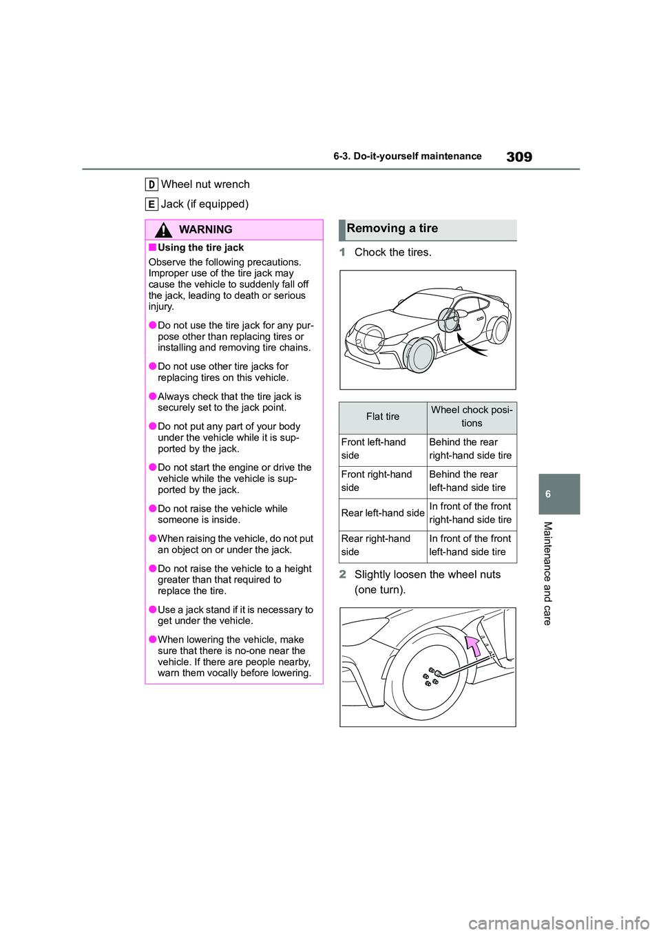 TOYOTA GR86 2022 Owners Manual (in English) 309
6
6-3. Do-it-yourself maintenance
Maintenance and care
Wheel nut wrench
Jack (if equipped)
1 Chock the tires.
2 Slightly loosen the wheel nuts
(one turn).
D
WA R N I N G
■Using the tire ja TOYOTA GR86 2022 Owners Manual (in English) 309
6
6-3. Do-it-yourself maintenance
Maintenance and care
Wheel nut wrench
Jack (if equipped)
1 Chock the tires.
2 Slightly loosen the wheel nuts
(one turn).
D
WA R N I N G
■Using the tire ja