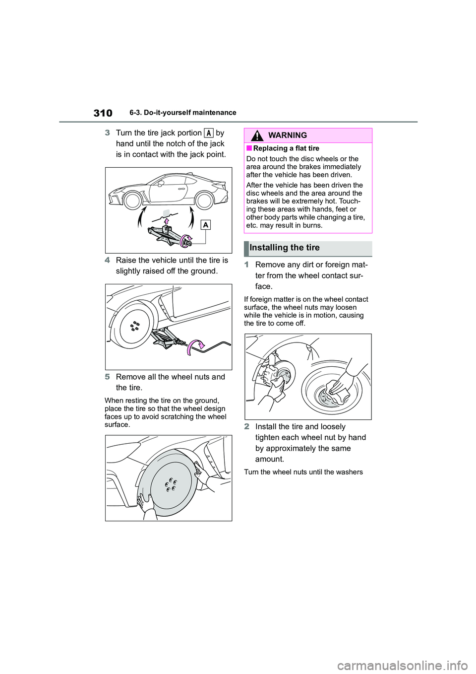 TOYOTA GR86 2022 Owners Manual (in English) 3106-3. Do-it-yourself maintenance
3Turn the tire jack portion by
hand until the notch of the jack
is in contact with the jack point.
4 Raise the vehicle until the tire is
slightly raised off TOYOTA GR86 2022 Owners Manual (in English) 3106-3. Do-it-yourself maintenance
3Turn the tire jack portion by
hand until the notch of the jack
is in contact with the jack point.
4 Raise the vehicle until the tire is
slightly raised off