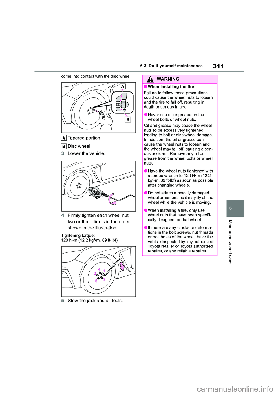 TOYOTA GR86 2022  Owners Manual (in English) 311
6 
6-3. Do-it-yourself maintenance
Maintenance and care
come into contact with the disc wheel.
Tapered portion 
Disc wheel 
3 Lower the vehicle. 
4 Firmly tighten each wheel nut  
two or three tim