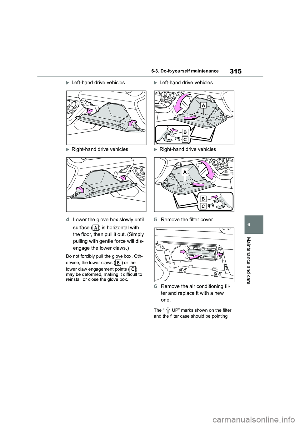TOYOTA GR86 2022 Owners Manual (in English) 315
6
6-3. Do-it-yourself maintenance
Maintenance and care
Left-hand drive vehicles
Right-hand drive vehicles
4 Lower the glove box slowly until
surface ( ) is horizontal with
the floor, t TOYOTA GR86 2022 Owners Manual (in English) 315
6
6-3. Do-it-yourself maintenance
Maintenance and care
Left-hand drive vehicles
Right-hand drive vehicles
4 Lower the glove box slowly until
surface ( ) is horizontal with
the floor, t