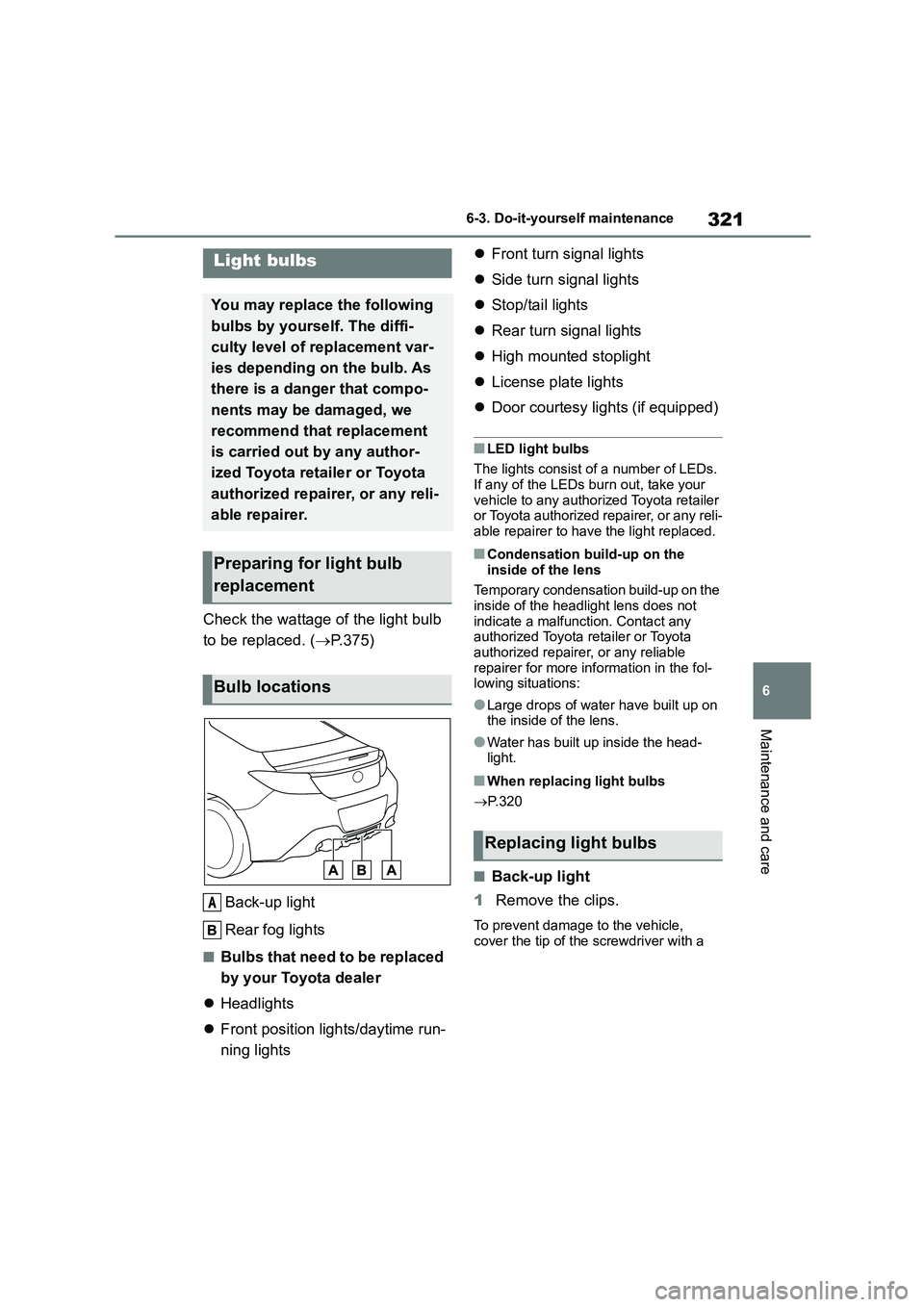 TOYOTA GR86 2022 (in English) Owners Manual 321
6
6-3. Do-it-yourself maintenance
Maintenance and care
Check the wattage of the light bulb
to be replaced. ( P.375)
Back-up light
Rear fog lights
■Bulbs that need to be replaced
by you TOYOTA GR86 2022 (in English) Owners Manual 321
6
6-3. Do-it-yourself maintenance
Maintenance and care
Check the wattage of the light bulb
to be replaced. ( P.375)
Back-up light
Rear fog lights
■Bulbs that need to be replaced
by you