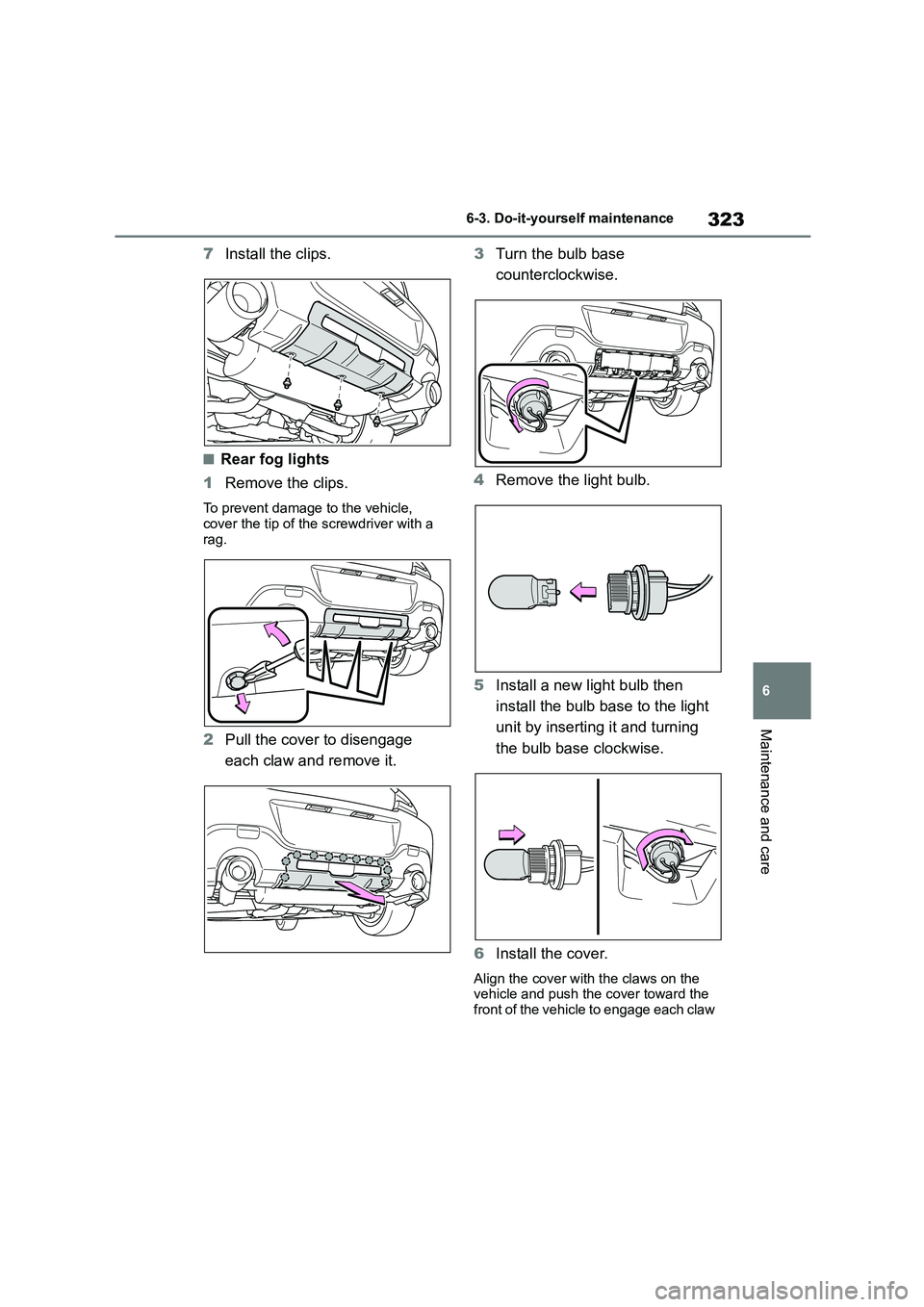 TOYOTA GR86 2022 Owners Manual (in English) 323
6
6-3. Do-it-yourself maintenance
Maintenance and care
7 Install the clips.
■Rear fog lights
1 Remove the clips.
To prevent damage to the vehicle,
cover the tip of the screwdriver with a ra TOYOTA GR86 2022 Owners Manual (in English) 323
6
6-3. Do-it-yourself maintenance
Maintenance and care
7 Install the clips.
■Rear fog lights
1 Remove the clips.
To prevent damage to the vehicle,
cover the tip of the screwdriver with a ra