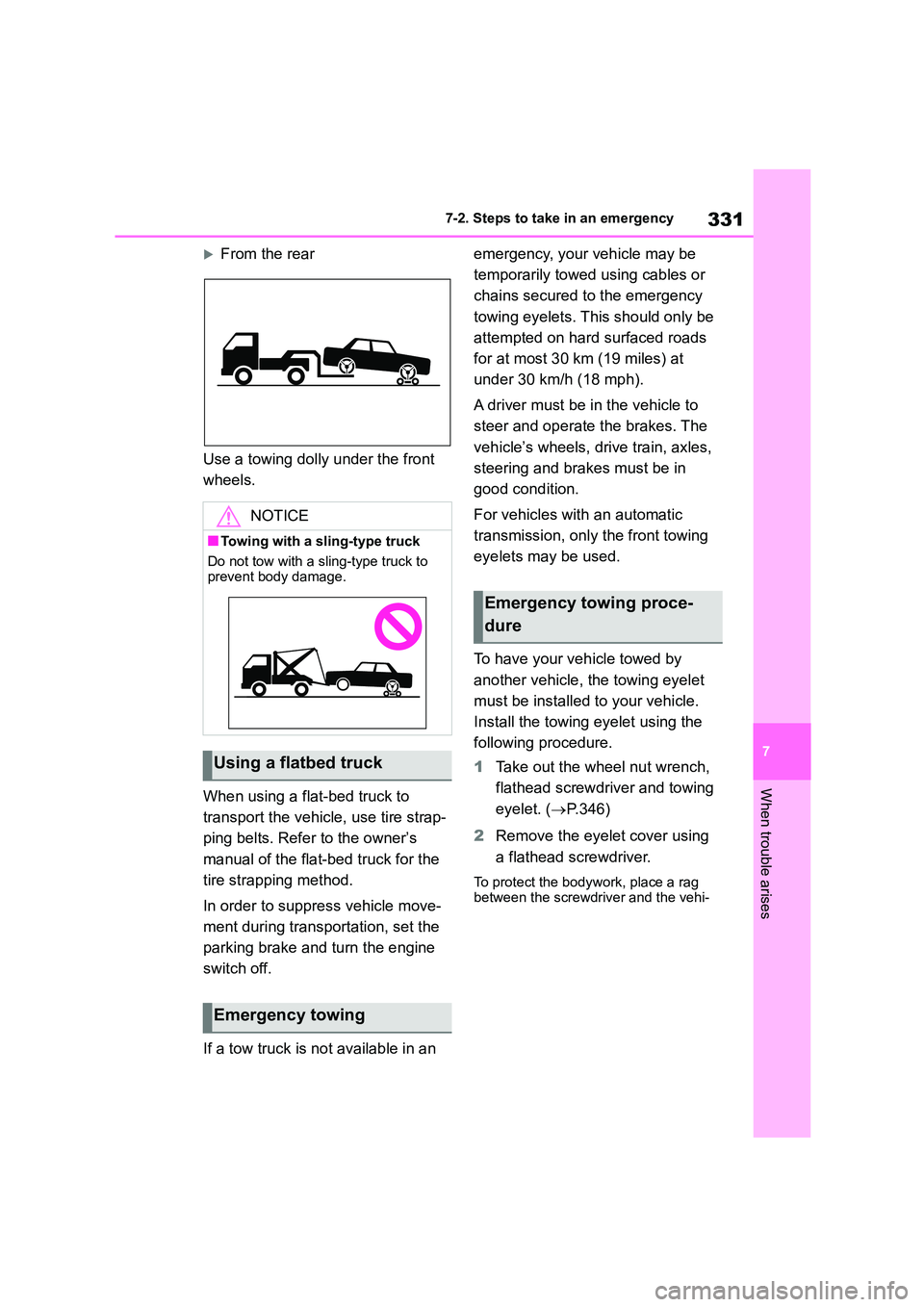 TOYOTA GR86 2022   (in English) User Guide 331
7 
7-2. Steps to take in an emergency
When trouble arises
From the rear 
Use a towing dolly under the front  
wheels. 
When using a flat-bed truck to  
transport the vehicle, use tire strap-
pi