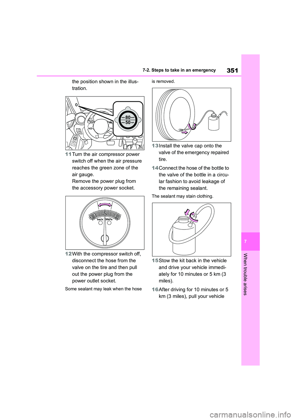 TOYOTA GR86 2022  Owners Manual (in English) 351
7 
7-2. Steps to take in an emergency
When trouble arises
the position shown in the illus- 
tration. 
11 Turn the air compressor power  
switch off when the air pressure 
reaches the green zone of