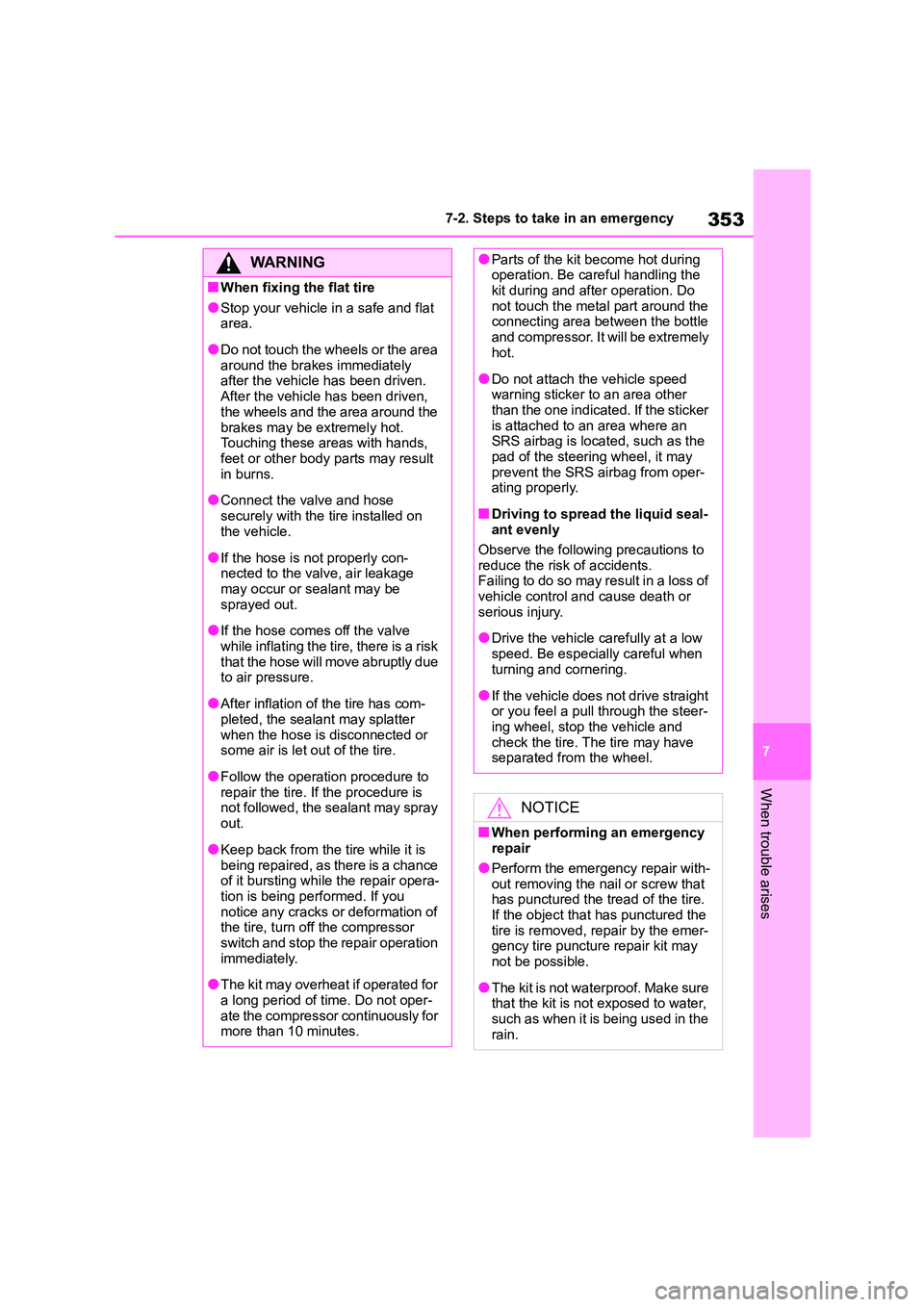 TOYOTA GR86 2022  Owners Manual (in English) 353
7 
7-2. Steps to take in an emergency
When trouble arises
WA R N I N G
■When fixing  the flat tire
●Stop your vehicle in a safe and flat  
area.
●Do not touch the wheels or the area 
around 