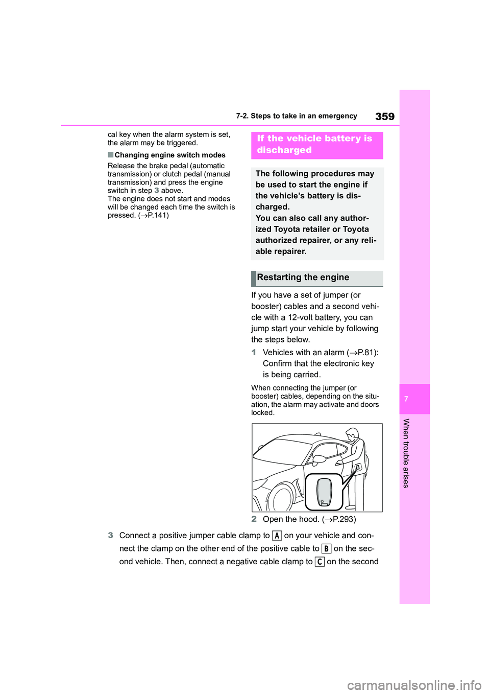 TOYOTA GR86 2022  Owners Manual (in English) 359
7 
7-2. Steps to take in an emergency
When trouble arises
cal key when the alarm system is set,  
the alarm may be triggered.
■Changing engine switch modes 
Release the brake pedal (automatic  
