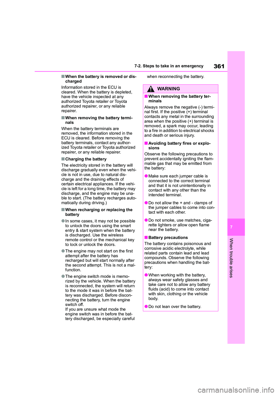 TOYOTA GR86 2022  Owners Manual (in English) 361
7 
7-2. Steps to take in an emergency
When trouble arises
■When the battery is removed or dis- 
charged 
Information stored in the ECU is  
cleared. When the battery is depleted, 
have the vehic