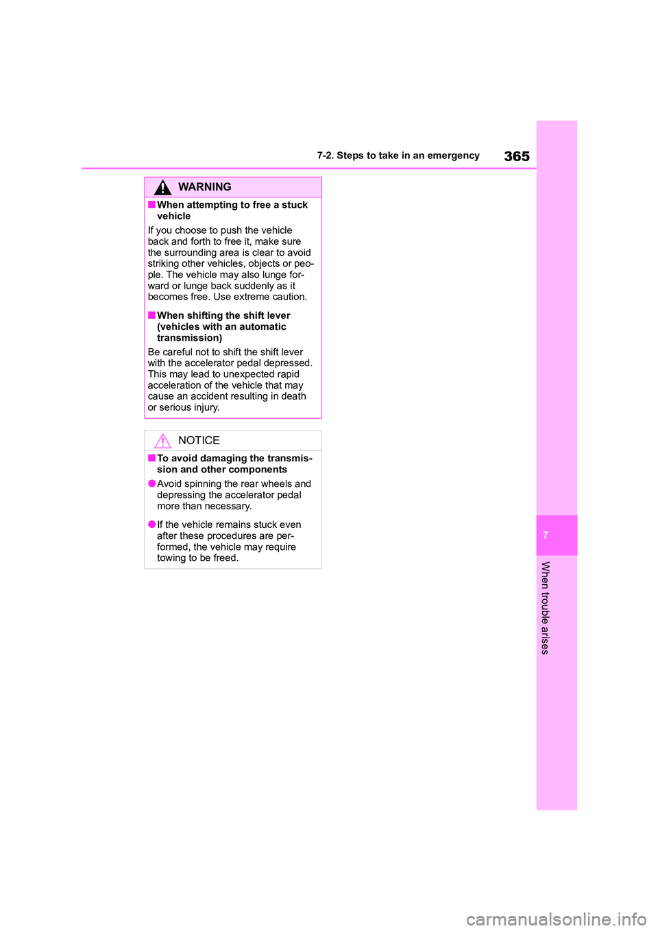 TOYOTA GR86 2022   (in English) User Guide 365
7 
7-2. Steps to take in an emergency
When trouble arises
WA R N I N G
■When attempting to free a stuck  
vehicle 
If you choose to push the vehicle  back and forth to free it, make sure  
the s