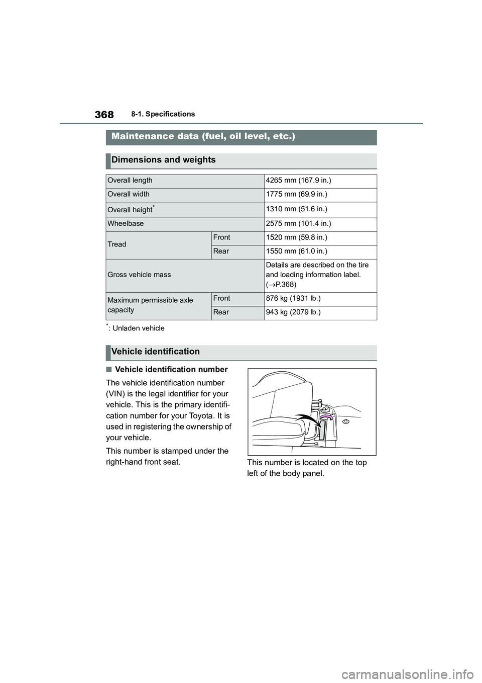 TOYOTA GR86 2022  Owners Manual (in English) 3688-1. Specifications
8-1.Specifications
*: Unladen vehicle
■Vehicle identification number 
The vehicle identification number  
(VIN) is the legal identifier for your 
vehicle. This is the primary 