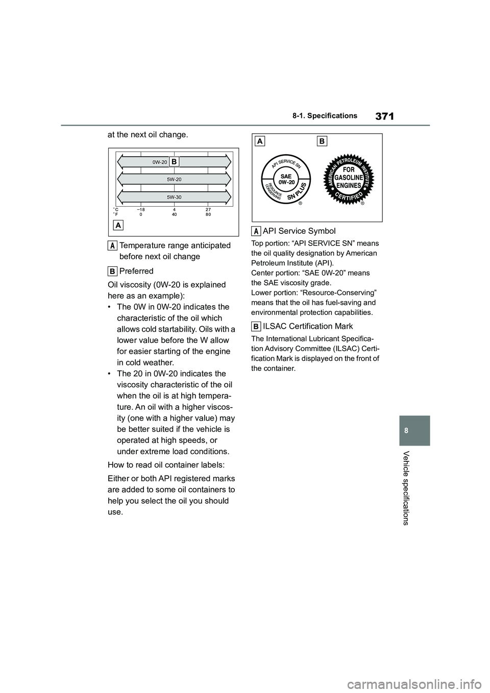TOYOTA GR86 2022  Owners Manual (in English) 371
8 
8-1. Specifications
Vehicle specifications
at the next oil change. 
Temperature range anticipated  
before next oil change 
Preferred 
Oil viscosity (0W-20 is explained  
here as an example):
