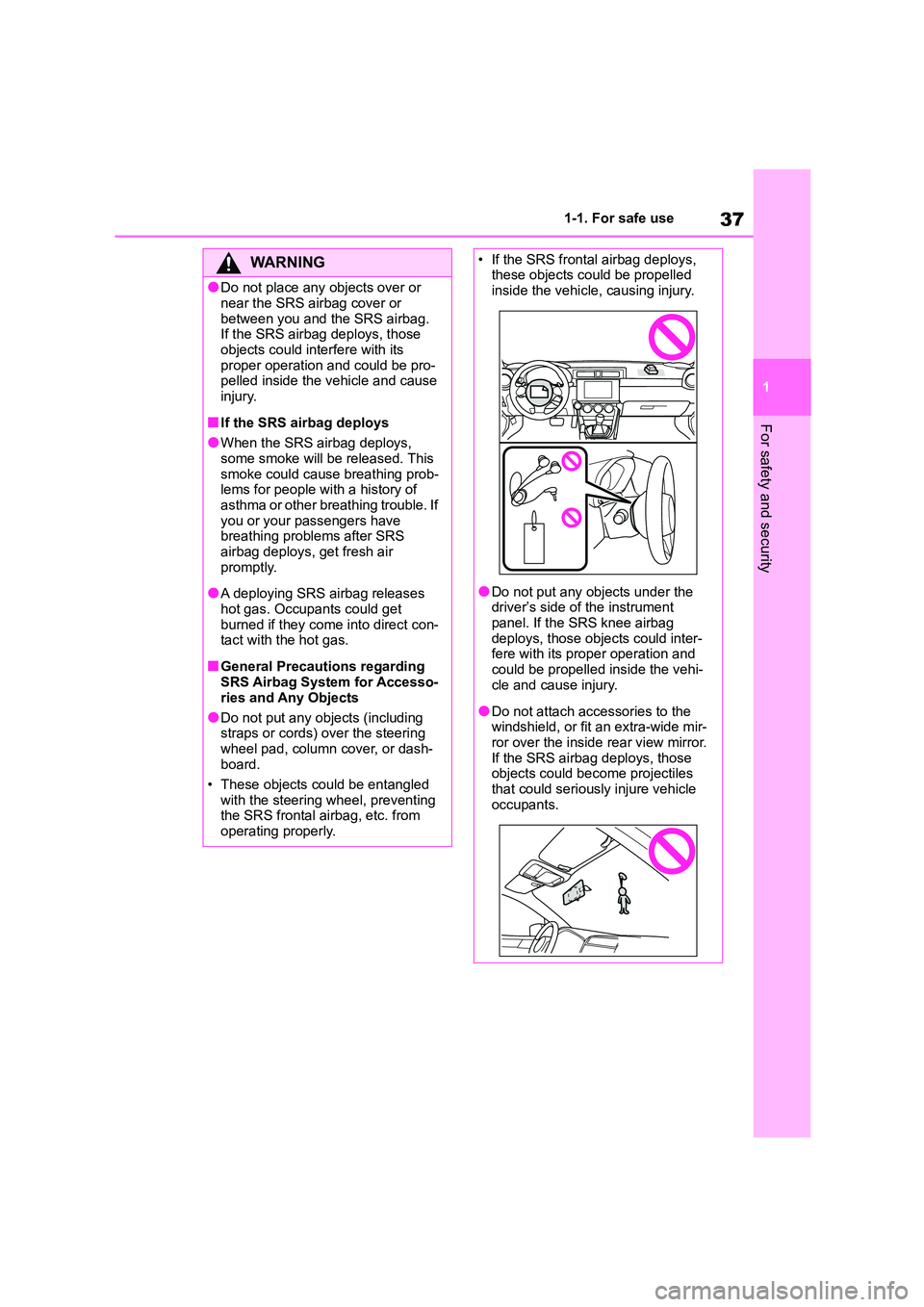 TOYOTA GR86 2022 (in English) Owners Guide 37
1
1-1. For safe use
For safety and security
WA R N I N G
●Do not place any objects over or
near the SRS airbag cover or
between you and the SRS airbag. If the SRS airbag deploys, those
obje TOYOTA GR86 2022 (in English) Owners Guide 37
1
1-1. For safe use
For safety and security
WA R N I N G
●Do not place any objects over or
near the SRS airbag cover or
between you and the SRS airbag. If the SRS airbag deploys, those
obje