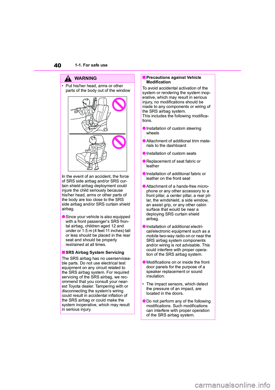 TOYOTA GR86 2022  Owners Manual (in English) 401-1. For safe use
WA R N I N G
• Put his/her head, arms or other  
parts of the body out of the window 
In the event of an accident, the force  
of SRS side airbag and/or SRS cur-
tain shield airb