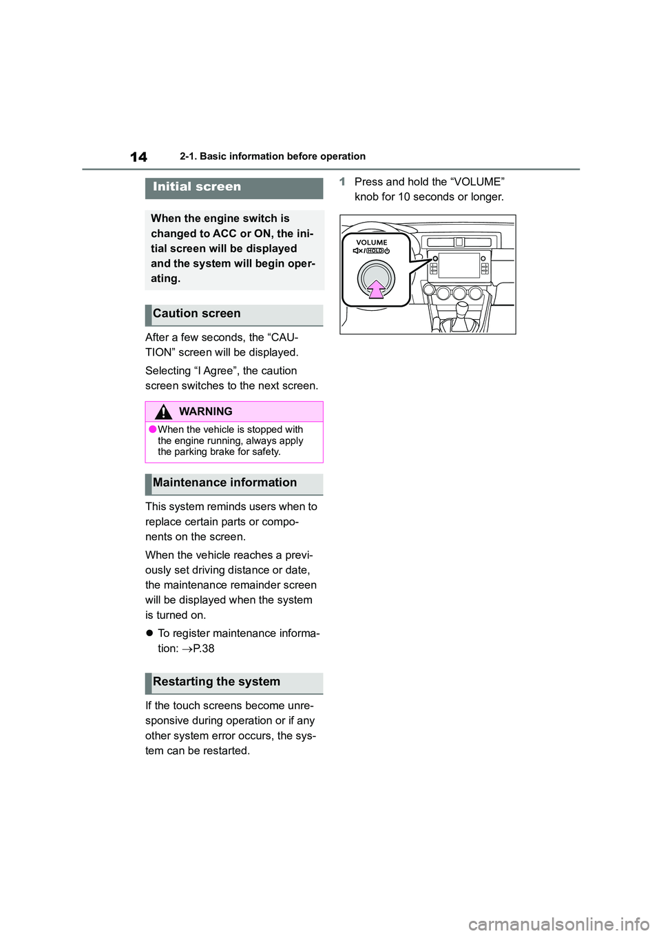 TOYOTA GR86 2022 Owners Manual (in English) 142-1. Basic information before operation
2-1.Basic information before operation
After a few seconds, the “CAU-
TION” screen w ill be displayed.
Selecting “I Agree”, the caution
screen swi TOYOTA GR86 2022 Owners Manual (in English) 142-1. Basic information before operation
2-1.Basic information before operation
After a few seconds, the “CAU-
TION” screen w ill be displayed.
Selecting “I Agree”, the caution
screen swi