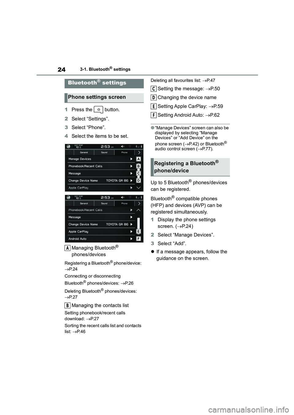 TOYOTA GR86 2022 Owners Manual (in English) 243-1. Bluetooth® settings
3-1.Bluetooth® settings
1Press the button.
2 Select “Settings”.
3 Select “Phone”.
4 Select the items to be set.
Managing Bluetooth®
phones/devices
Registe TOYOTA GR86 2022 Owners Manual (in English) 243-1. Bluetooth® settings
3-1.Bluetooth® settings
1Press the button.
2 Select “Settings”.
3 Select “Phone”.
4 Select the items to be set.
Managing Bluetooth®
phones/devices
Registe