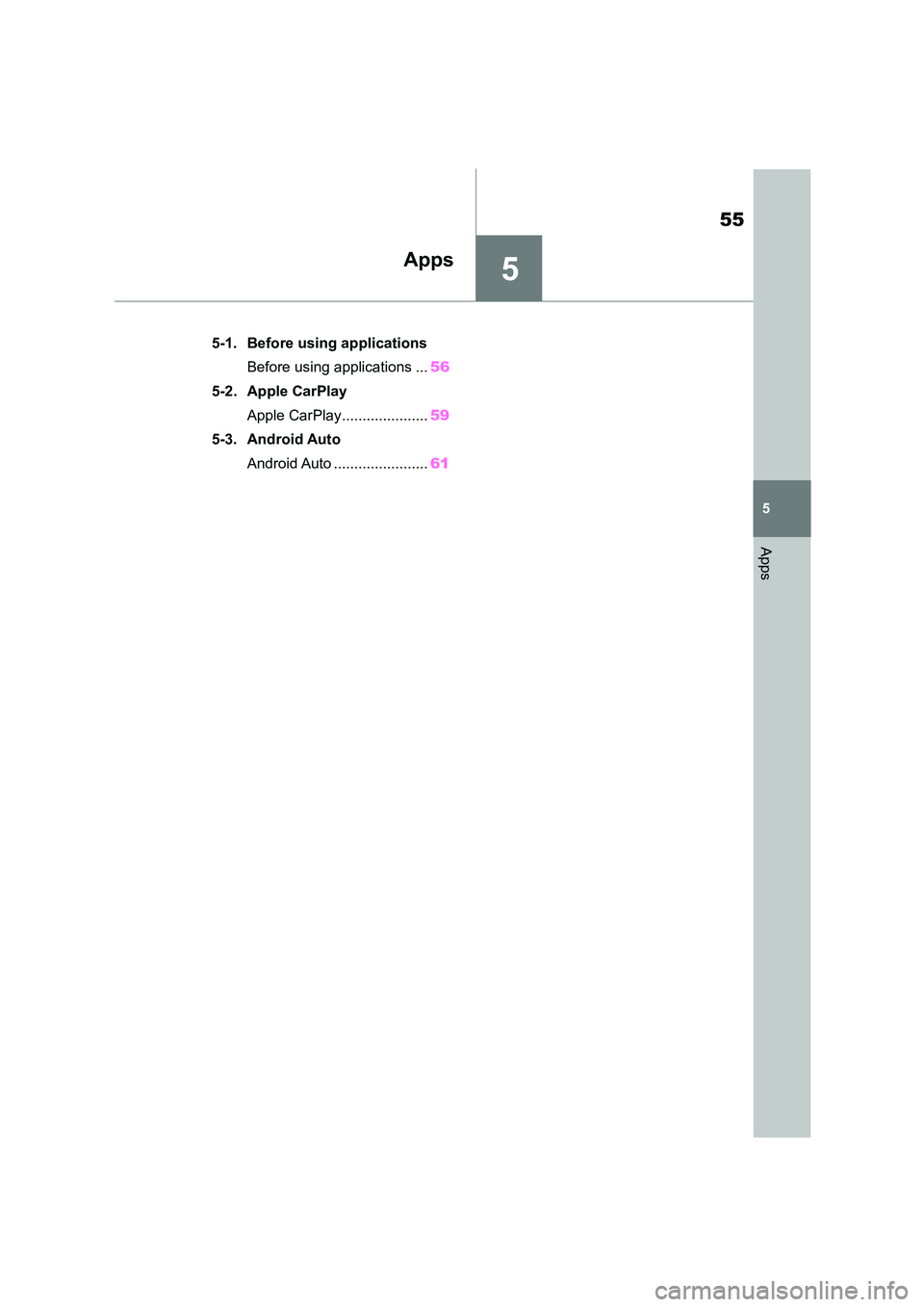 TOYOTA GR86 2022  Owners Manual (in English) 5
55
5
Apps
Apps
.5-1. Before using applications 
Before using applications ... 56 
5-2. Apple CarPlay 
Apple CarPlay..................... 59 
5-3. Android Auto 
Android Auto ....................... 6