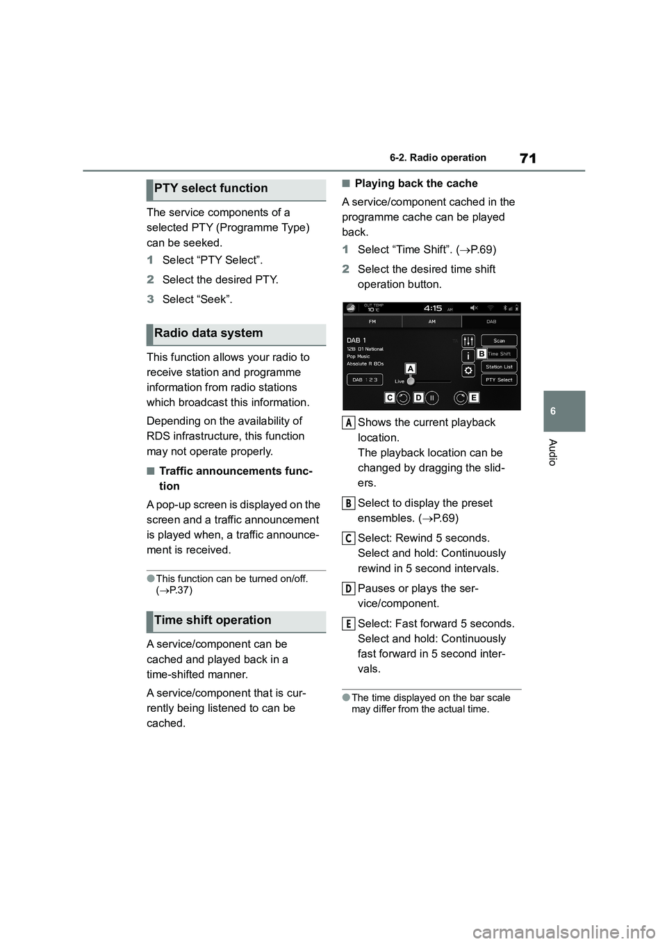 TOYOTA GR86 2022 Owners Manual (in English) 71
6
6-2. Radio operation
Audio
The service components of a
selected PTY (Programme Type)
can be seeked.
1 Select “PTY Select”.
2 Select the desired PTY.
3 Select “Seek”.
This function TOYOTA GR86 2022 Owners Manual (in English) 71
6
6-2. Radio operation
Audio
The service components of a
selected PTY (Programme Type)
can be seeked.
1 Select “PTY Select”.
2 Select the desired PTY.
3 Select “Seek”.
This function