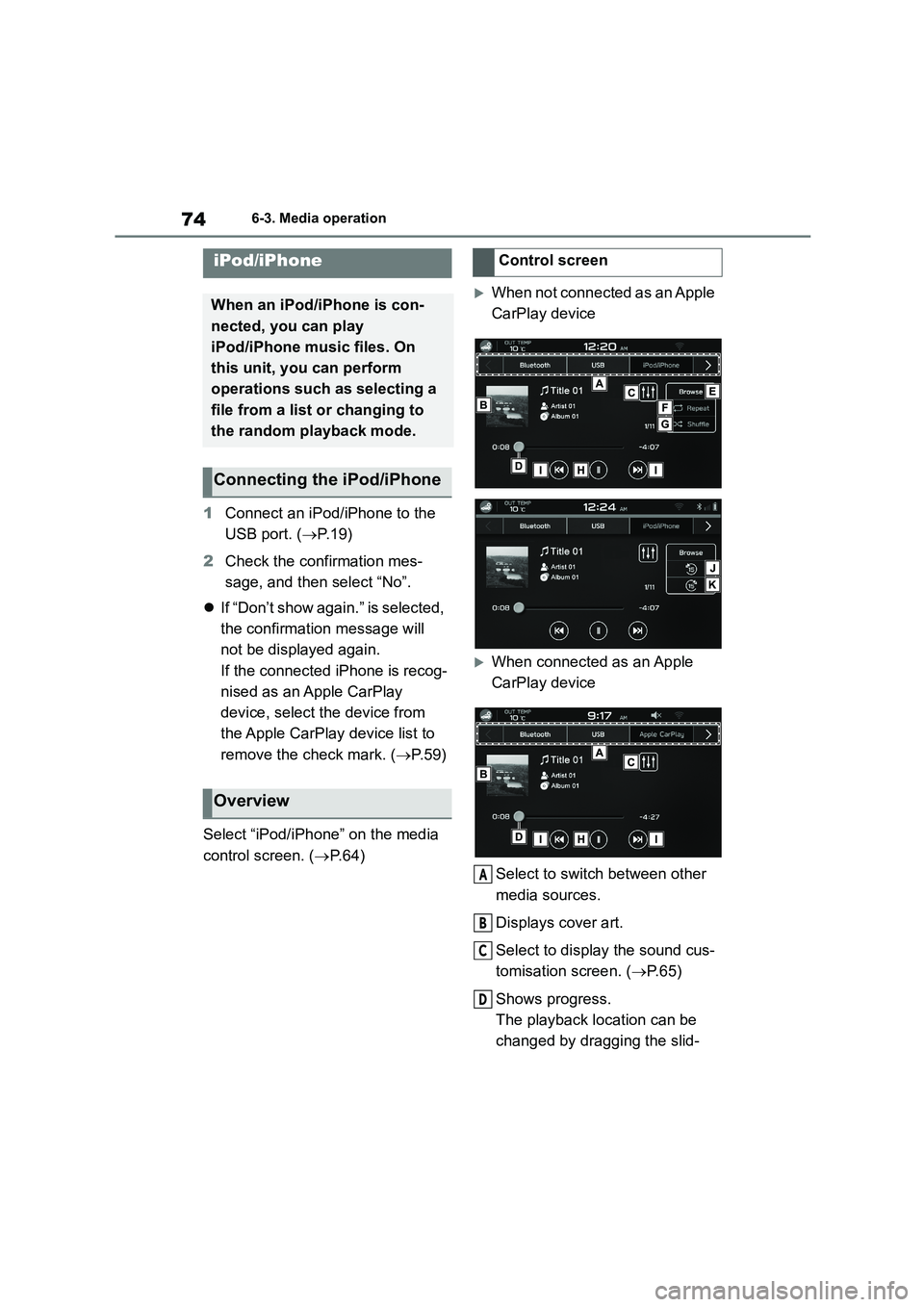 TOYOTA GR86 2022 Owners Manual (in English) 746-3. Media operation
1Connect an iPod/iPhone to the
USB port. ( P. 1 9 )
2 Check the confirmation mes-
sage, and then select “No”.
If “Don’t show again.” is selected,
the con TOYOTA GR86 2022 Owners Manual (in English) 746-3. Media operation
1Connect an iPod/iPhone to the
USB port. ( P. 1 9 )
2 Check the confirmation mes-
sage, and then select “No”.
If “Don’t show again.” is selected,
the con