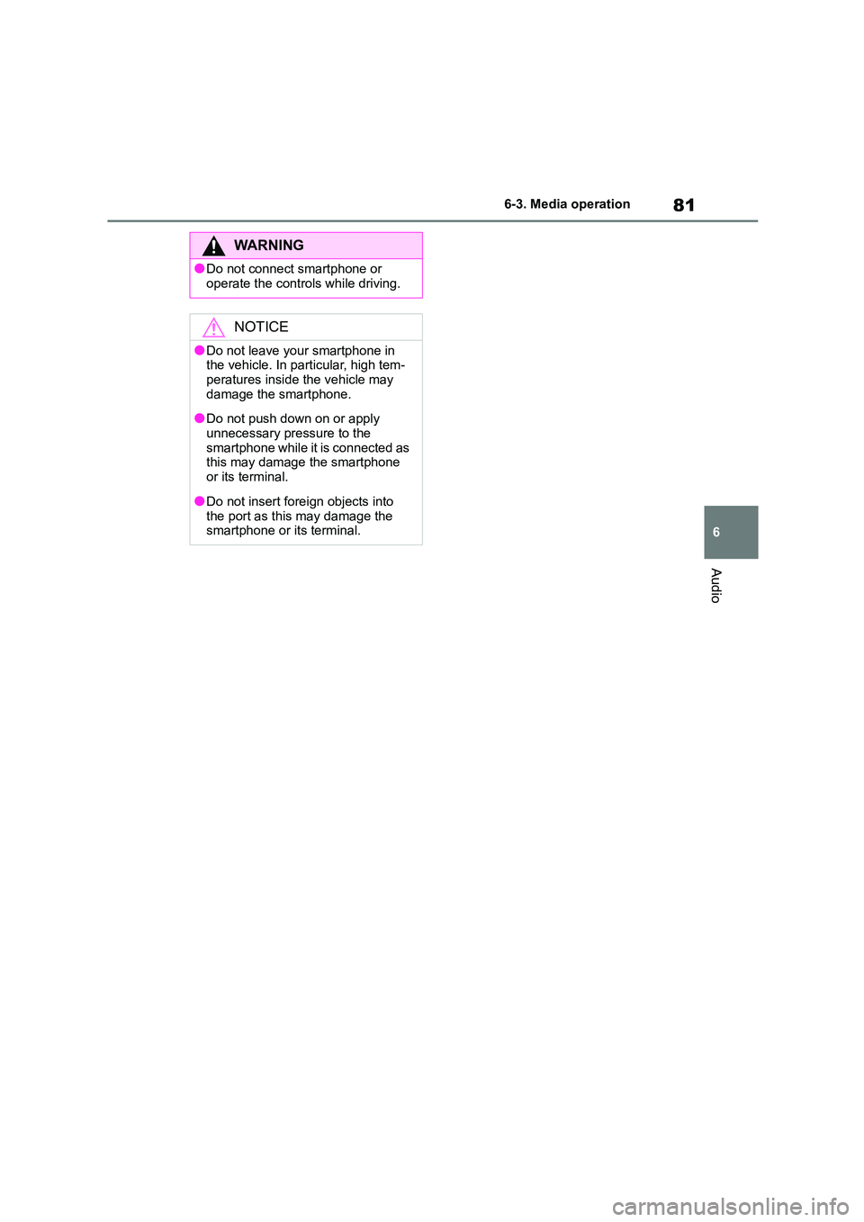 TOYOTA GR86 2022  Owners Manual (in English) 81
6 
6-3. Media operation
Audio
WA R N I N G
●Do not connect smartphone or  
operate the controls while driving.
NOTICE
●Do not leave your smartphone in  the vehicle. In particular, high tem- 
pe