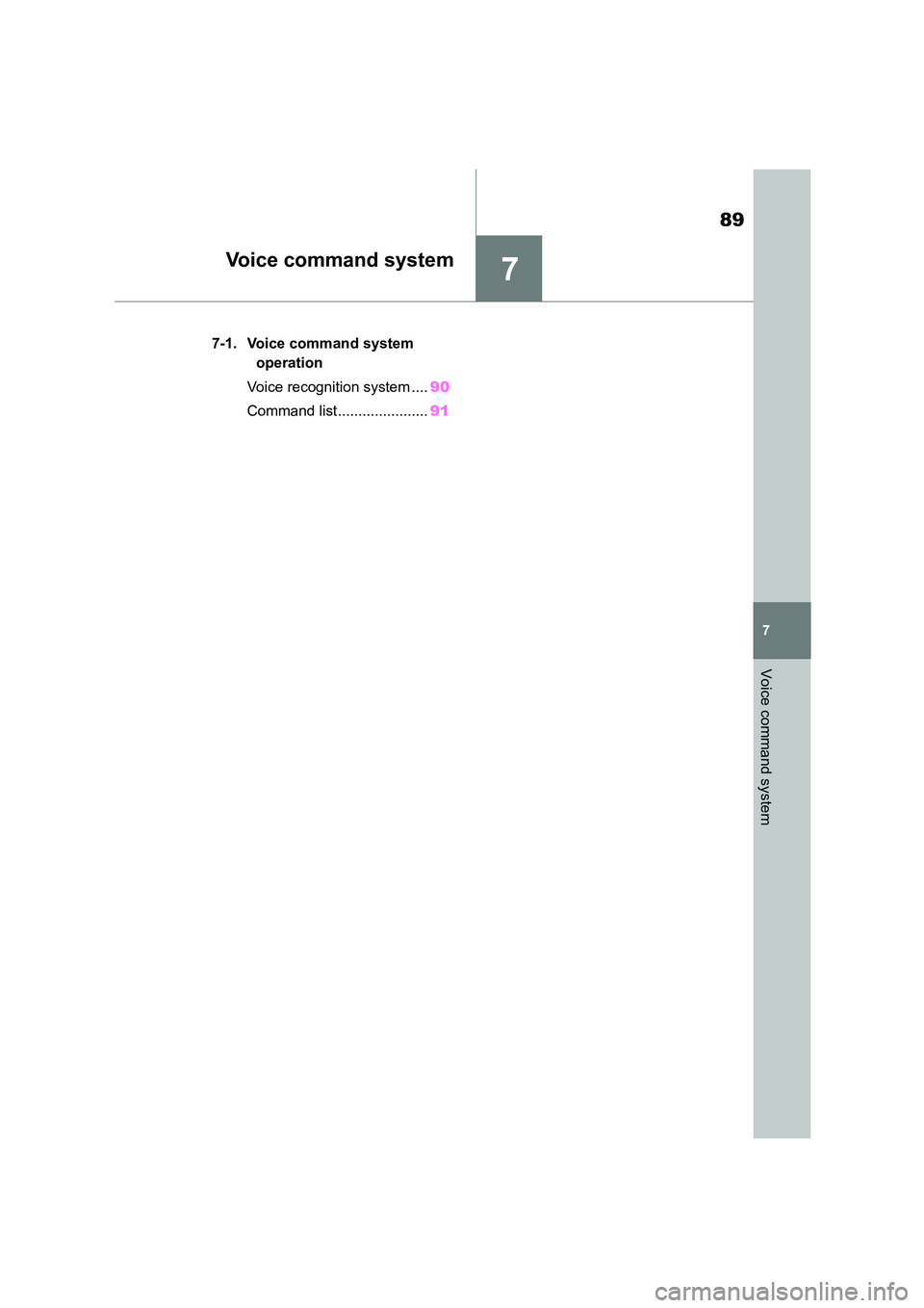 TOYOTA GR86 2022  Owners Manual (in English) 7
89
7
Voice command system
Voice command system
.7-1. Voice command system  
operation 
Voice recognition system .... 90 
Command list...................... 91 