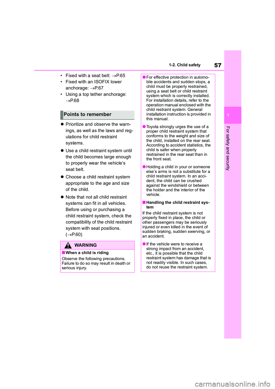 TOYOTA GR86 2022 (in English) Workshop Manual 57
1
1-2. Child safety
For safety and security
• Fixed with a seat belt: P. 6 5
• Fixed with an ISOFIX lower
anchorage: P. 6 7
• Using a top tether anchorage:
P. 6 8
Priori TOYOTA GR86 2022 (in English) Workshop Manual 57
1
1-2. Child safety
For safety and security
• Fixed with a seat belt: P. 6 5
• Fixed with an ISOFIX lower
anchorage: P. 6 7
• Using a top tether anchorage:
P. 6 8
Priori