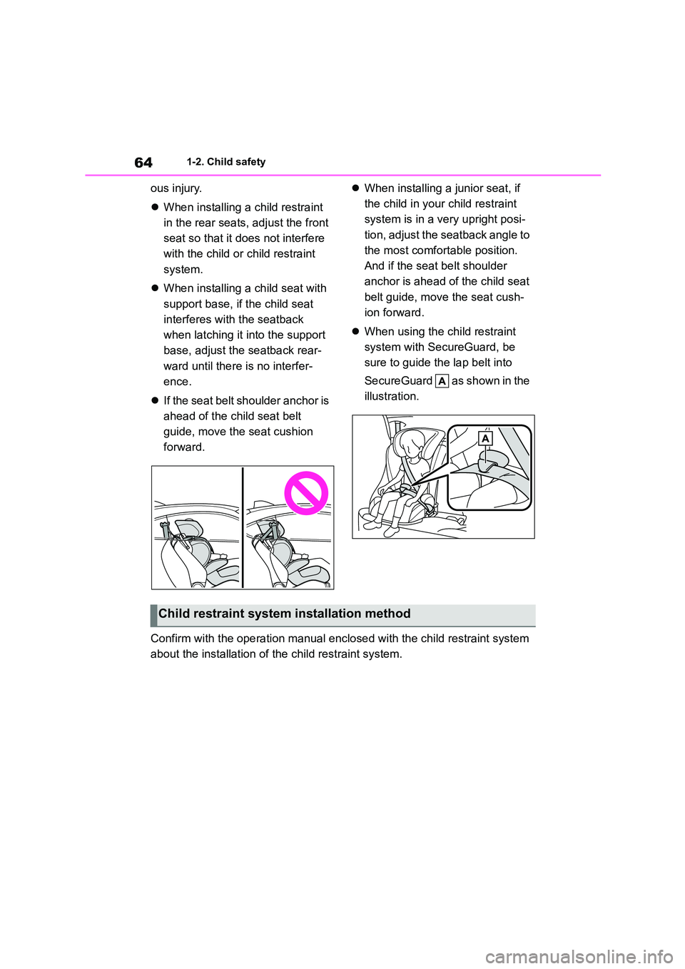 TOYOTA GR86 2022   (in English) Repair Manual 641-2. Child safety
ous injury. 
 When installing a child restraint  
in the rear seats, adjust the front 
seat so that it does not interfere 
with the child or  child restraint  
system. 
 When