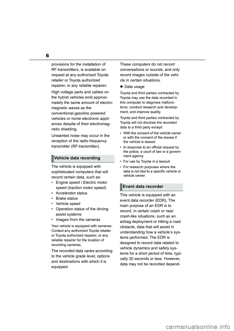 TOYOTA GR86 2022  Owners Manual (in English) 6
provisions for the installation of  
RF-transmitters, is available on 
request at any authorized Toyota 
retailer or Toyota authorized 
repairer, or any reliable repairer. 
High voltage parts and ca