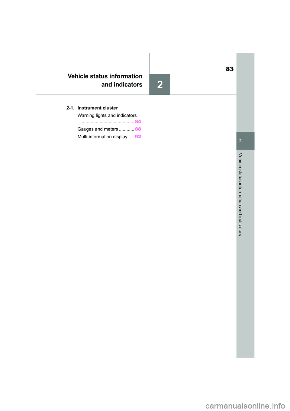 TOYOTA GR86 2022  Owners Manual (in English) 2
83
2
Vehicle status information and indicators
Vehicle status information 
and indicators
.2-1. Instrument cluster 
Warning lights and indicators 
......................................... 84 
Gauge