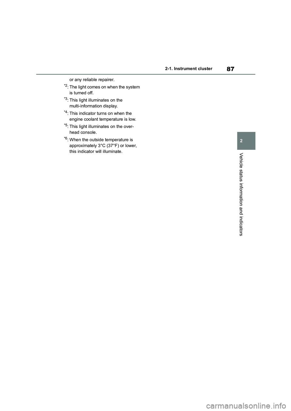 TOYOTA GR86 2022  Owners Manual (in English) 87
2 
2-1. Instrument cluster
Vehicle status information and indicators
or any reliable repairer.
*2: The light comes on when the system  
is turned off.
*3: This light illuminates on the 
multi-infor