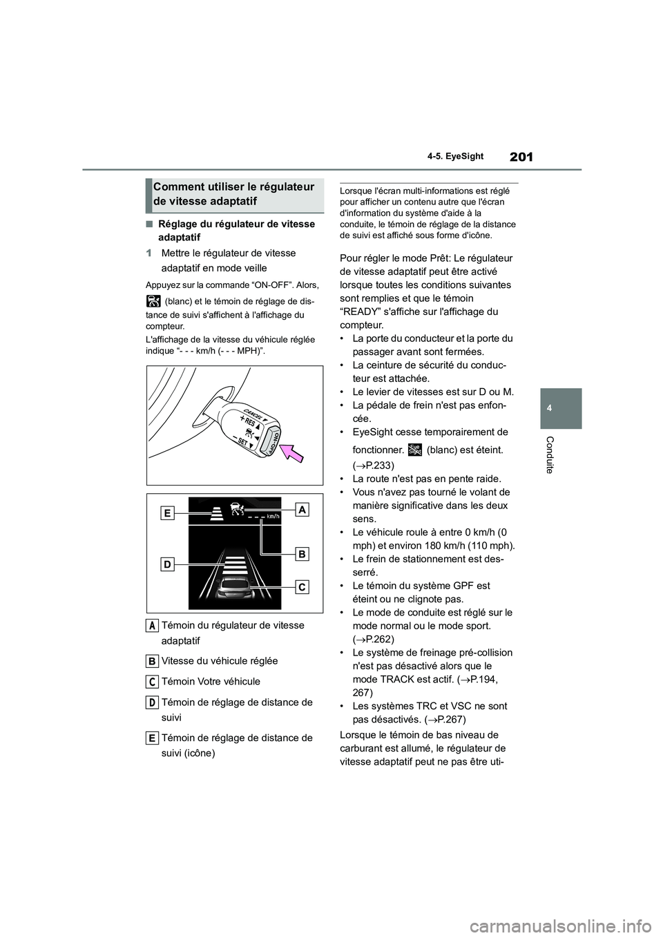 TOYOTA GR86 2022 Notices Demploi (in French) 201
4
4-5. EyeSight
Conduite
■Réglage du régulateur de vitesse
adaptatif
1 Mettre le régulateur de vitesse
adaptatif en mode veille
Appuyez sur la commande “ON-OFF”. Alors,
(blanc) e TOYOTA GR86 2022 Notices Demploi (in French) 201
4
4-5. EyeSight
Conduite
■Réglage du régulateur de vitesse
adaptatif
1 Mettre le régulateur de vitesse
adaptatif en mode veille
Appuyez sur la commande “ON-OFF”. Alors,
(blanc) e