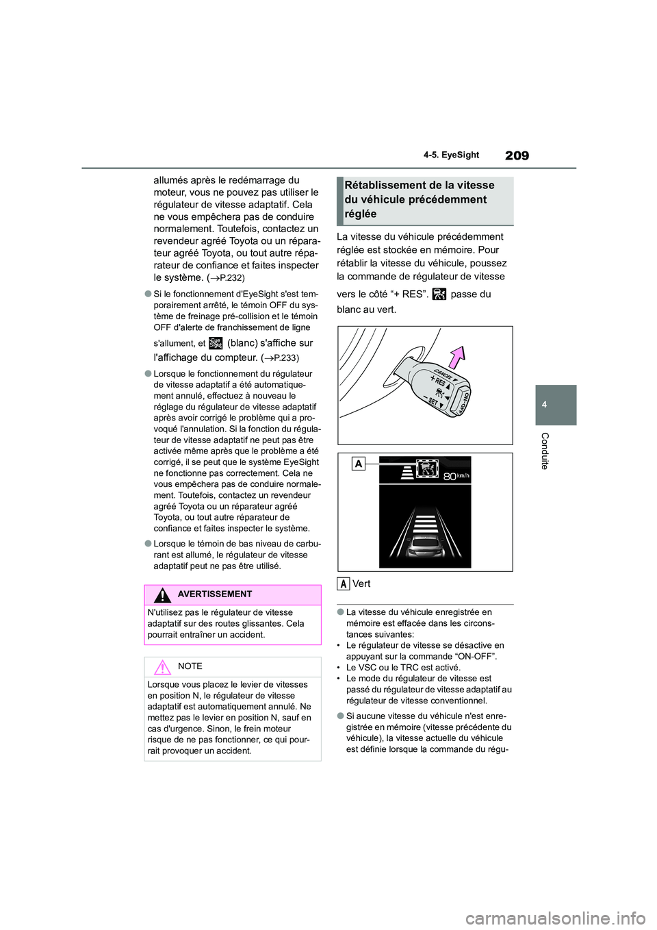 TOYOTA GR86 2022 Notices Demploi (in French) 209
4
4-5. EyeSight
Conduite
allumés après le redémarrage du
moteur, vous ne pouvez pas utiliser le
régulateur de vitesse adaptatif. Cela
ne vous empêchera pas de conduire
normalement. To TOYOTA GR86 2022 Notices Demploi (in French) 209
4
4-5. EyeSight
Conduite
allumés après le redémarrage du
moteur, vous ne pouvez pas utiliser le
régulateur de vitesse adaptatif. Cela
ne vous empêchera pas de conduire
normalement. To