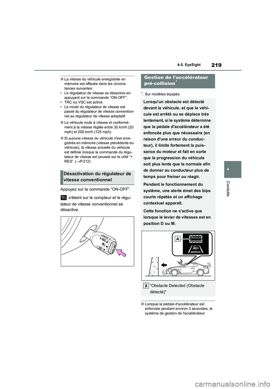 TOYOTA GR86 2022 Notices Demploi (in French) 219
4
4-5. EyeSight
Conduite
●La vitesse du véhicule enregistrée en mémoire est effacée dans les circons-
tances suivantes:
• Le régulateur de vitesse se désactive en appuyant sur la com TOYOTA GR86 2022 Notices Demploi (in French) 219
4
4-5. EyeSight
Conduite
●La vitesse du véhicule enregistrée en mémoire est effacée dans les circons-
tances suivantes:
• Le régulateur de vitesse se désactive en appuyant sur la com