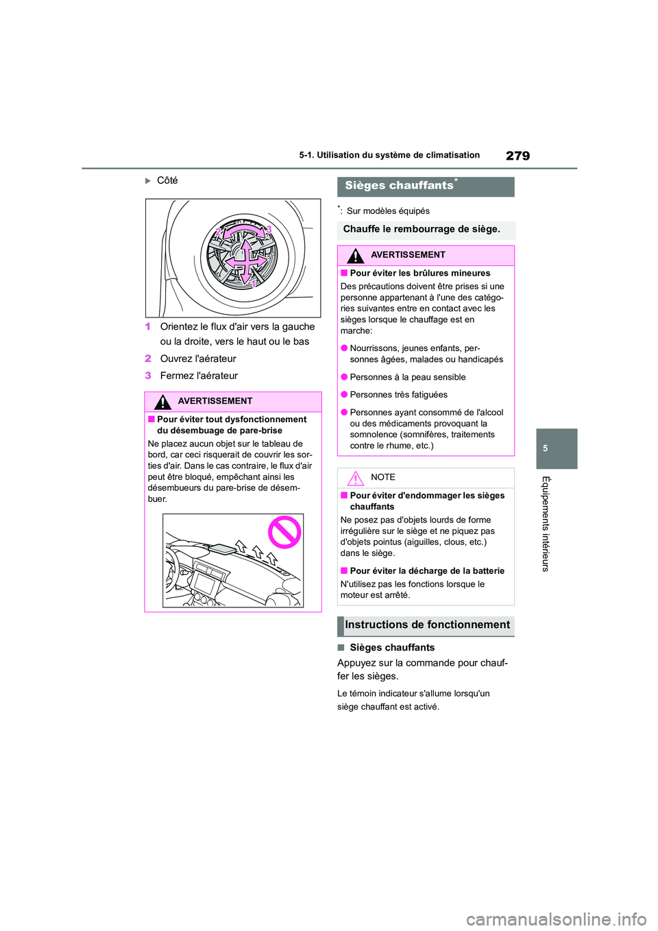 TOYOTA GR86 2022 Notices Demploi (in French) 279
5
5-1. Utilisation du système de climatisation
Équipements intérieurs
Côté
1 Orientez le flux dair vers la gauche
ou la droite, vers le haut ou le bas
2 Ouvrez laérateur
3 Fermez TOYOTA GR86 2022 Notices Demploi (in French) 279
5
5-1. Utilisation du système de climatisation
Équipements intérieurs
Côté
1 Orientez le flux dair vers la gauche
ou la droite, vers le haut ou le bas
2 Ouvrez laérateur
3 Fermez