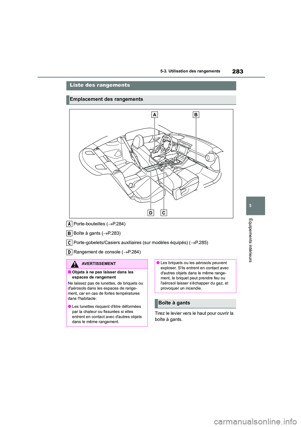 TOYOTA GR86 2022 Notices Demploi (in French) 283
5
5-3. Utilisation des rangements
Équipements intérieurs
5-3.Utilisation des rangements
Porte-bouteilles ( P.284)
Boîte à gants ( P.283)
Porte-gobelets/Casiers auxiliaires (sur modèl TOYOTA GR86 2022 Notices Demploi (in French) 283
5
5-3. Utilisation des rangements
Équipements intérieurs
5-3.Utilisation des rangements
Porte-bouteilles ( P.284)
Boîte à gants ( P.283)
Porte-gobelets/Casiers auxiliaires (sur modèl
