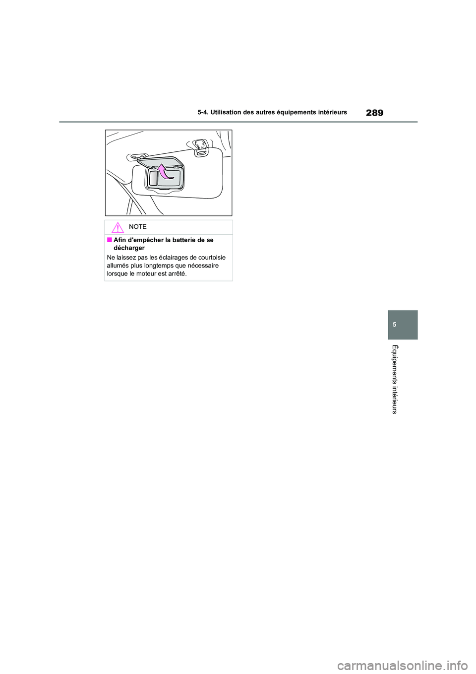 TOYOTA GR86 2022 Notices Demploi (in French) 289
5
5-4. Utilisation des autres équipements intérieurs
Équipements intérieurs
NOTE
■Afin dempêcher la batterie de se
décharger
Ne laissez pas les éclairages de courtoisie
allumés pl TOYOTA GR86 2022 Notices Demploi (in French) 289
5
5-4. Utilisation des autres équipements intérieurs
Équipements intérieurs
NOTE
■Afin dempêcher la batterie de se
décharger
Ne laissez pas les éclairages de courtoisie
allumés pl
