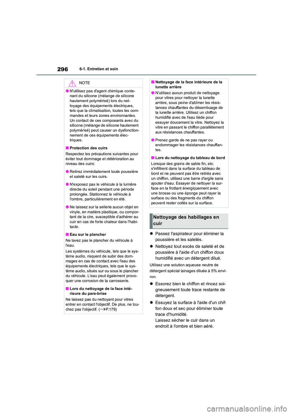 TOYOTA GR86 2022 Notices Demploi (in French) 2966-1. Entretien et soin
Passez laspirateur pour éliminer la
poussière et les saletés.
Nettoyez tout excès de saleté et de
poussière à laide dun chiffon doux
humidifié avec un TOYOTA GR86 2022 Notices Demploi (in French) 2966-1. Entretien et soin
Passez laspirateur pour éliminer la
poussière et les saletés.
Nettoyez tout excès de saleté et de
poussière à laide dun chiffon doux
humidifié avec un