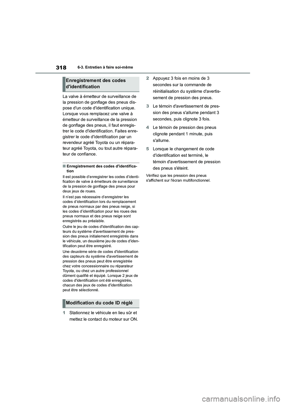 TOYOTA GR86 2022 Notices Demploi (in French) 3186-3. Entretien à faire soi-même
La valve à émetteur de surveillance de
la pression de gonflage des pneus dis-
pose dun code didentification unique.
Lorsque vous remplacez une valve à
ém TOYOTA GR86 2022 Notices Demploi (in French) 3186-3. Entretien à faire soi-même
La valve à émetteur de surveillance de
la pression de gonflage des pneus dis-
pose dun code didentification unique.
Lorsque vous remplacez une valve à
ém